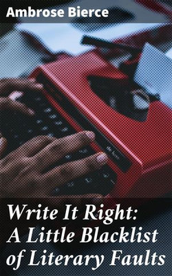 Write It Right: A Little Blacklist of Literary Faults Write It Right: A Little Blacklist of Literary Faults