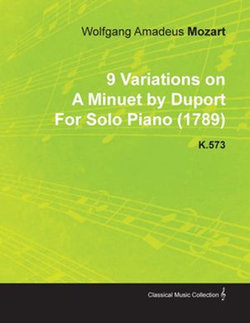 9 Variations on a Minuet by Duport by Wolfgang Amadeus Mozart for Solo Piano (1789) K.573 9 Variations on a Minuet by Duport by Wolfgang Amadeus Mozart for Solo Piano (1789) K.573