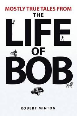 Mostly True Tales from the Life of Bob Mostly True Tales from the Life of Bob