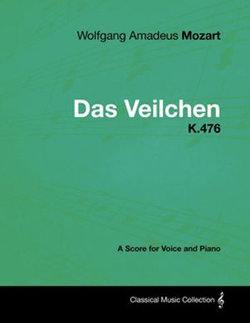 Wolfgang Amadeus Mozart - Das Veilchen - K.476 - A Score for Voice and Piano Wolfgang Amadeus Mozart - Das Veilchen - K.476 - A Score for Voice and Piano