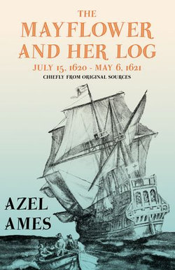 The Mayflower and Her Log - July 15, 1620 - May 6, 1621 - Chiefly from Original Sources The Mayflower and Her Log - July 15, 1620 - May 6, 1621 - Chiefly from Original Sources