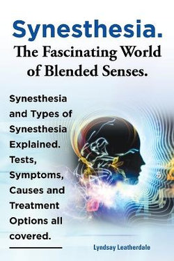 Synesthesia. The Fascinating World of Blended Senses. Synesthesia and Types of Synesthesia Explained. Tests, Symptoms, Causes and Treatment Options all covered. Synesthesia. The Fascinating World of Blended Senses. Synesthesia and Types of Synesthesia Explained. Tests, Symptoms, Causes and Treatment Options all covered.