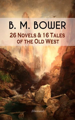 B. M. BOWER: 26 Novels & 16 Tales of the Old West (Illustrated) B. M. BOWER: 26 Novels & 16 Tales of the Old West (Illustrated)