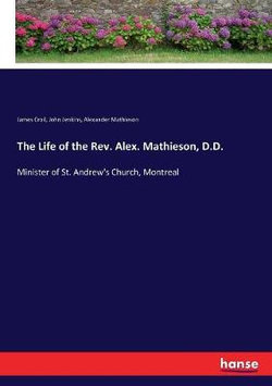 The Life of the Rev. Alex. Mathieson, D.D. The Life of the Rev. Alex. Mathieson, D.D.