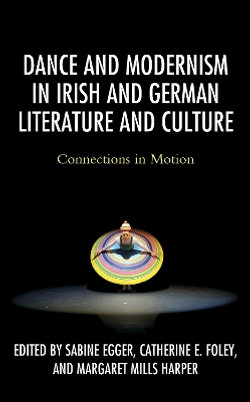 Dance and Modernism in Irish and German Literature and Culture Dance and Modernism in Irish and German Literature and Culture