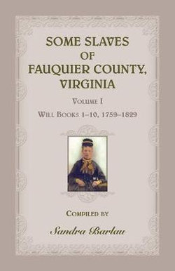 Some Slaves of Fauquier County, Virginia, Volume I Some Slaves of Fauquier County, Virginia, Volume I