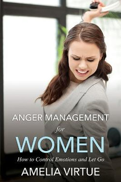 Anger Management for Women (How to Control Emotions and Let Go) Anger Management for Women (How to Control Emotions and Let Go)