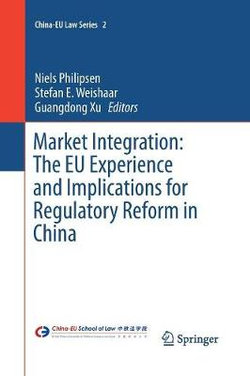 Market Integration: The EU Experience and Implications for Regulatory Reform in China Market Integration: The EU Experience and Implications for Regulatory Reform in China