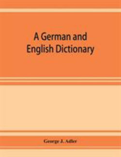 A German and English dictionary; compiled originally from the works of Hilpert, Flügel, Grieb, Heyse, and others A German and English dictionary; compiled originally from the works of Hilpert, Flügel, Grieb, Heyse, and others