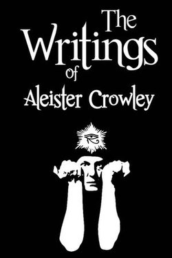 The Writings of Aleister Crowley The Writings of Aleister Crowley