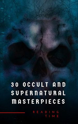 30 Occult and Supernatural Masterpieces in One Book 30 Occult and Supernatural Masterpieces in One Book