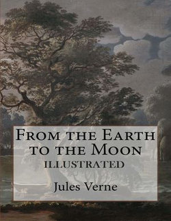 From the Earth to the Moon Illustrated From the Earth to the Moon Illustrated