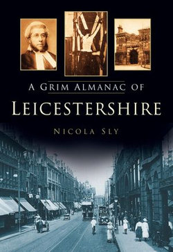 A Grim Almanac of Leicestershire A Grim Almanac of Leicestershire