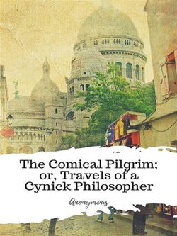 The Comical Pilgrim; or, Travels of a Cynick Philosopher The Comical Pilgrim; or, Travels of a Cynick Philosopher