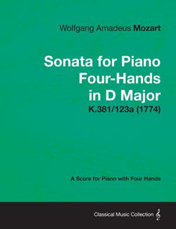 Sonata for Piano Four-Hands in D Major - A Score for Piano with Four Hands K.381/123a (1774) Sonata for Piano Four-Hands in D Major - A Score for Piano with Four Hands K.381/123a (1774)
