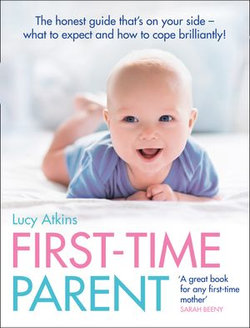 First-Time Parent: The honest guide to coping brilliantly and staying sane in your baby’s first year First-Time Parent: The honest guide to coping brilliantly and staying sane in your baby’s first year
