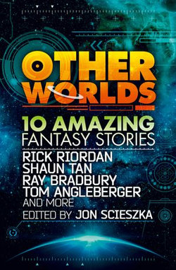 Other Worlds (feat. stories by Rick Riordan, Shaun Tan, Tom Angleberger, Ray Bradbury and more) Other Worlds (feat. stories by Rick Riordan, Shaun Tan, Tom Angleberger, Ray Bradbury and more)