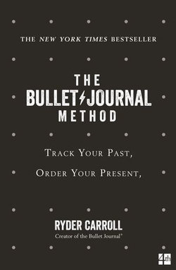 The Bullet Journal Method: Track Your Past, Order Your Present, Plan Your Future The Bullet Journal Method: Track Your Past, Order Your Present, Plan Your Future