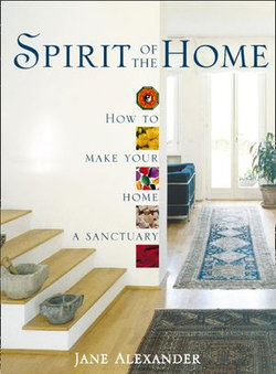 Spirit of the Home: How to make your home a sanctuary Spirit of the Home: How to make your home a sanctuary