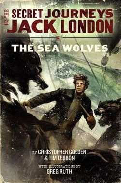 The Secret Journeys of Jack London, Book Two: The Sea Wolves The Secret Journeys of Jack London, Book Two: The Sea Wolves