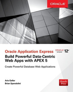 Oracle Application Express: Build Powerful Data-Centric Web Apps with APEX 5 Oracle Application Express: Build Powerful Data-Centric Web Apps with APEX 5