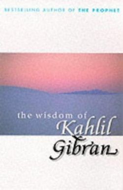 The Wisdom of Kahlil Gibran The Wisdom of Kahlil Gibran