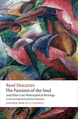 The Passions of the Soul and Other Late Philosophical Writings The Passions of the Soul and Other Late Philosophical Writings