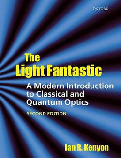 The Light Fantastic: A Modern Introduction to Classical and Quantum Optics The Light Fantastic: A Modern Introduction to Classical and Quantum Optics