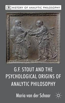 G.F. Stout and the Psychological Origins of Analytic Philosophy G.F. Stout and the Psychological Origins of Analytic Philosophy