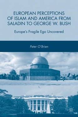 European Perceptions of Islam and America from Saladin to George W. Bush European Perceptions of Islam and America from Saladin to George W. Bush