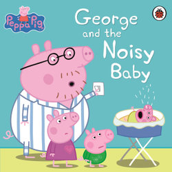 Peppa Pig: George And The Noisy Baby Peppa Pig: George And The Noisy Baby