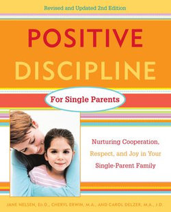Positive Discipline for Single Parents, Revised and Updated 2nd Edition Positive Discipline for Single Parents, Revised and Updated 2nd Edition