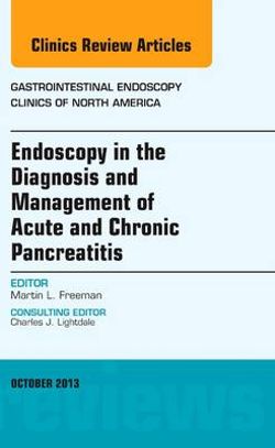 Endoscopy in the Diagnosis and Management of Acute and Chronic Pancreatitis, An Issue of Gastrointestinal Endoscopy Clinics: Volume 23-4 Endoscopy in the Diagnosis and Management of Acute and Chronic Pancreatitis, An Issue of Gastrointestinal Endoscopy Clinics: Volume 23-4