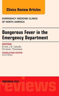 Dangerous Fever in the Emergency Department, an Issue of Emergency Medicine Clinics Dangerous Fever in the Emergency Department, an Issue of Emergency Medicine Clinics