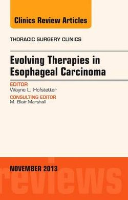 Evolving Therapies in Esophageal Carcinoma, An Issue of Thoracic Surgery Clinics Evolving Therapies in Esophageal Carcinoma, An Issue of Thoracic Surgery Clinics