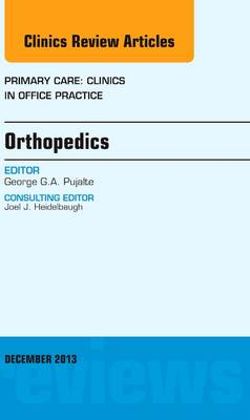 Orthopedics, An Issue of Primary Care Clinics in Office Practice Orthopedics, An Issue of Primary Care Clinics in Office Practice