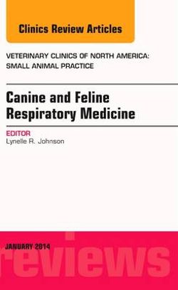 Canine and Feline Respiratory Medicine, An Issue of Veterinary Clinics: Small Animal Practice Canine and Feline Respiratory Medicine, An Issue of Veterinary Clinics: Small Animal Practice