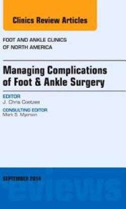 Managing Complications of Foot and Ankle Surgery, An issue of Foot and Ankle Clinics of North America Managing Complications of Foot and Ankle Surgery, An issue of Foot and Ankle Clinics of North America