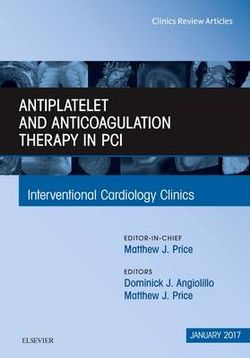Antiplatelet and Anticoagulation Therapy in PCI, an Issue of Interventional Cardiology Clinics Antiplatelet and Anticoagulation Therapy in PCI, an Issue of Interventional Cardiology Clinics