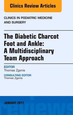 The Diabetic Charcot Foot and Ankle: a Multidisciplinary Team Approach, an Issue of Clinics in Podiatric Medicine and Surgery The Diabetic Charcot Foot and Ankle: a Multidisciplinary Team Approach, an Issue of Clinics in Podiatric Medicine and Surgery