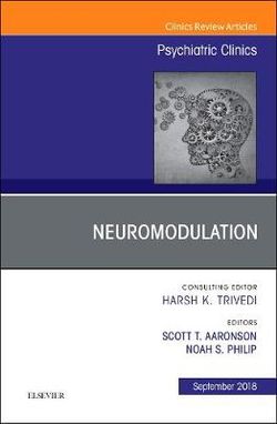 Neuromodulation, An Issue of Psychiatric Clinics of North America: Volume 41-3 Neuromodulation, An Issue of Psychiatric Clinics of North America: Volume 41-3