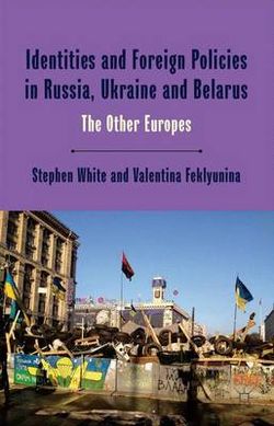 Identities and Foreign Policies in Russia, Ukraine and Belarus Identities and Foreign Policies in Russia, Ukraine and Belarus