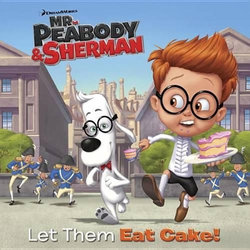 Let Them Eat Cake! (Mr. Peabody & Sherman) Let Them Eat Cake! (Mr. Peabody & Sherman)