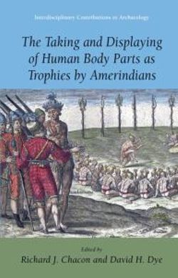 The Taking and Displaying of Human Body Parts as Trophies by Amerindians The Taking and Displaying of Human Body Parts as Trophies by Amerindians