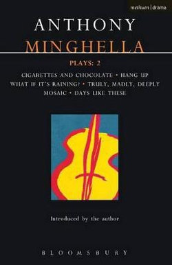 Minghella Plays: "Cigarettes and Chocolate"; "Hang-up"; "What If it's Raining?"; "Truly Madly Deeply"; "Mosaic"; "Days Like These!" Minghella Plays: "Cigarettes and Chocolate"; "Hang-up"; "What If it's Raining?"; "Truly Madly Deeply"; "Mosaic"; "Days Like These!"
