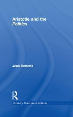 Routledge Philosophy Guidebook to Aristotle and the Politics Routledge Philosophy Guidebook to Aristotle and the Politics