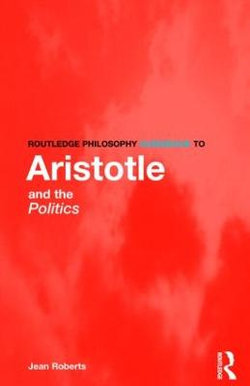 Routledge Philosophy Guidebook to Aristotle and the Politics Routledge Philosophy Guidebook to Aristotle and the Politics