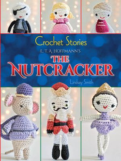 Crochet Stories: E. T. A. Hoffmann's The Nutcracker Crochet Stories: E. T. A. Hoffmann's The Nutcracker