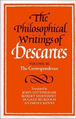 The Philosophical Writings of Descartes: The Correspondence Volume 3 The Philosophical Writings of Descartes: The Correspondence Volume 3
