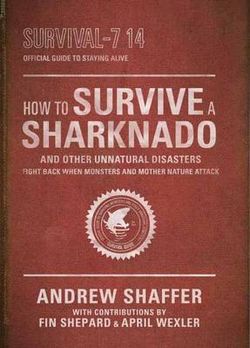 How to Survive a Sharknado and Other Unnatural Disasters How to Survive a Sharknado and Other Unnatural Disasters